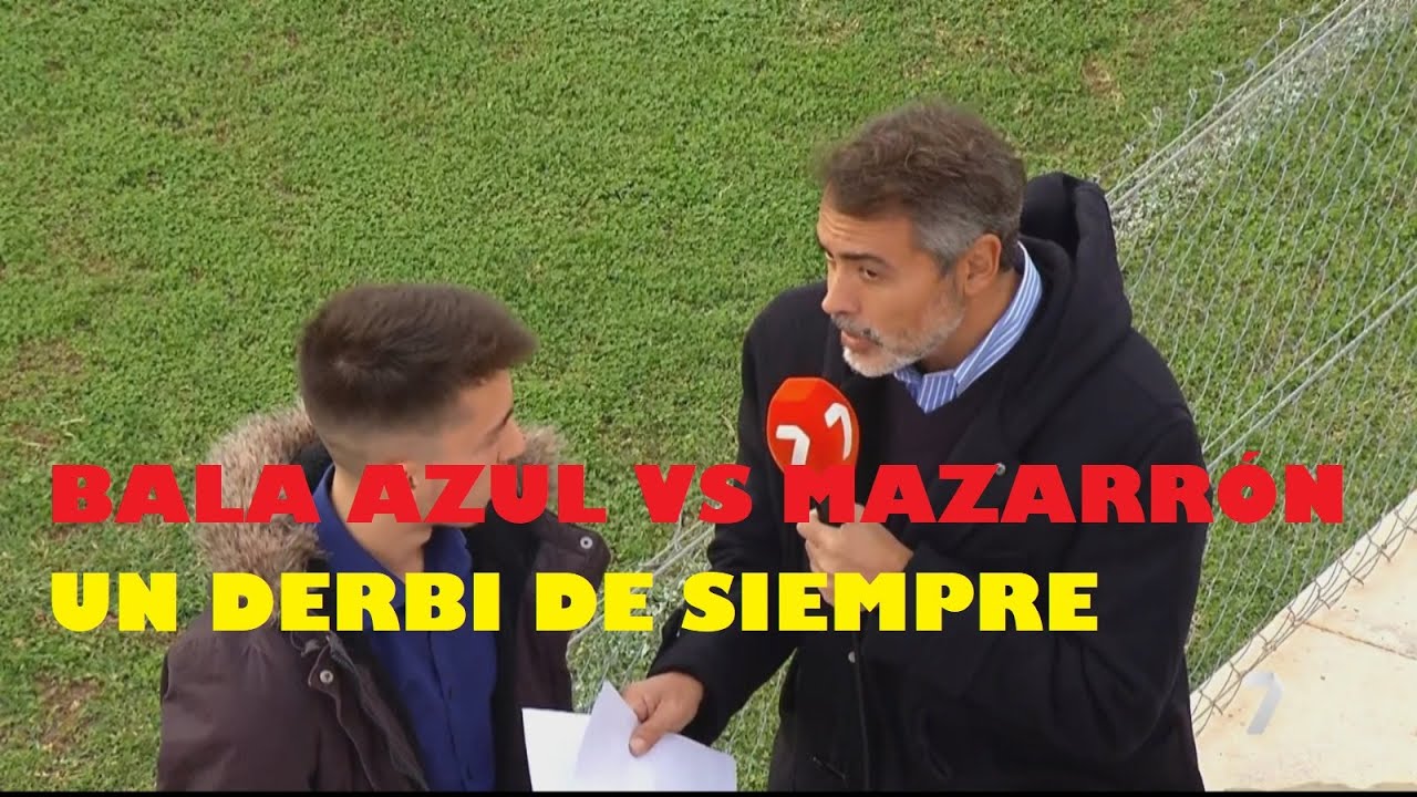BALA AZUL - MAZARRÓN. UN DERBI DE LOS DE SIEMPRE