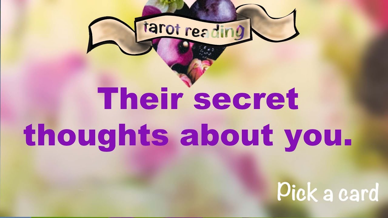 Their secret thoughts about you.