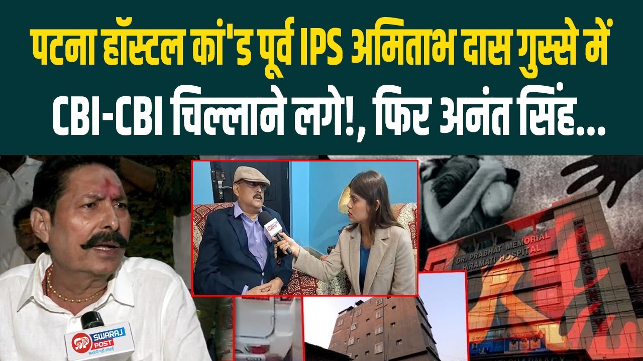 Patna Hostel कां'ड Ex-IPS Amitabh Das गुस्से में, CBI-CBI चिल्लाने लगे!, फिर Anant Singh...