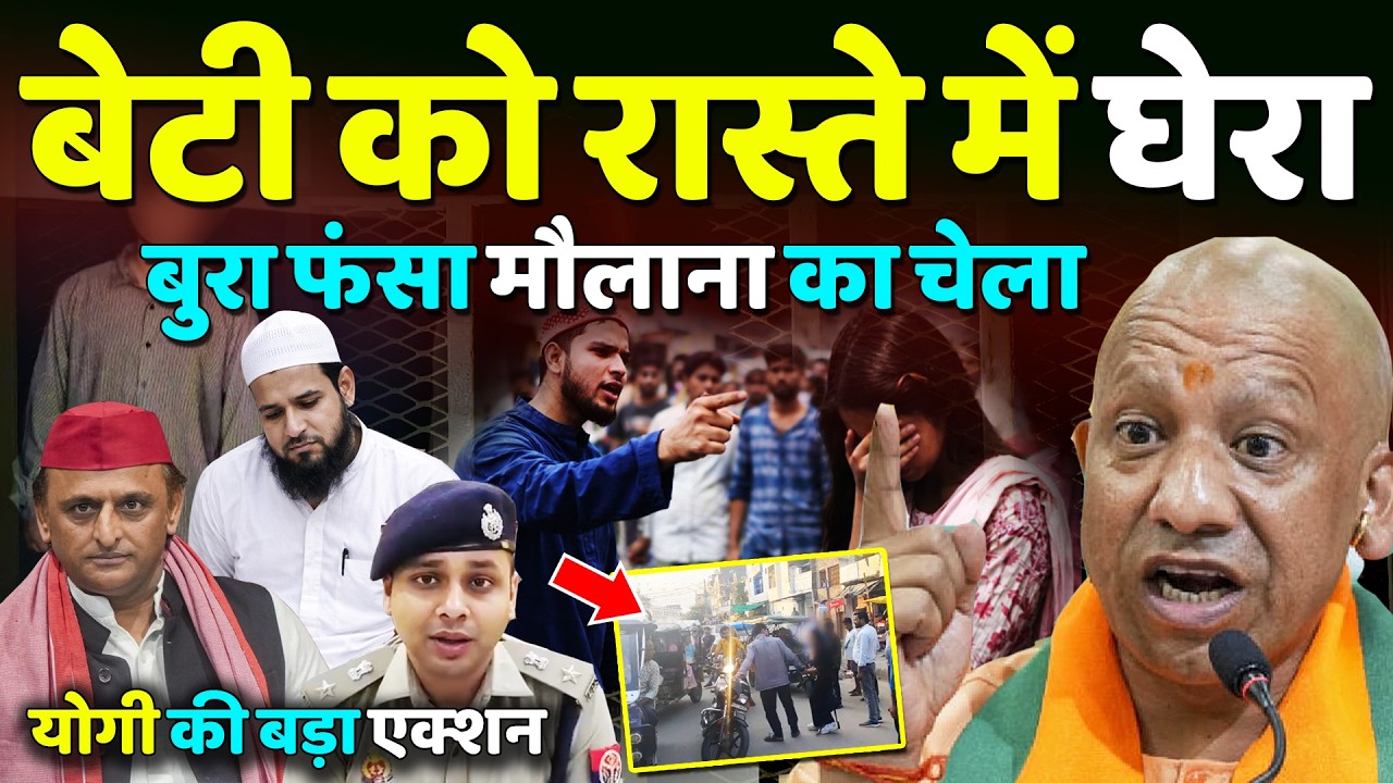 Yogi in Action:बेटी को बीच रोड पर घेरा!CM Yogi ने कर दिया बड़ा एक्शन,बुरा फंसा मौलाना का चेला!