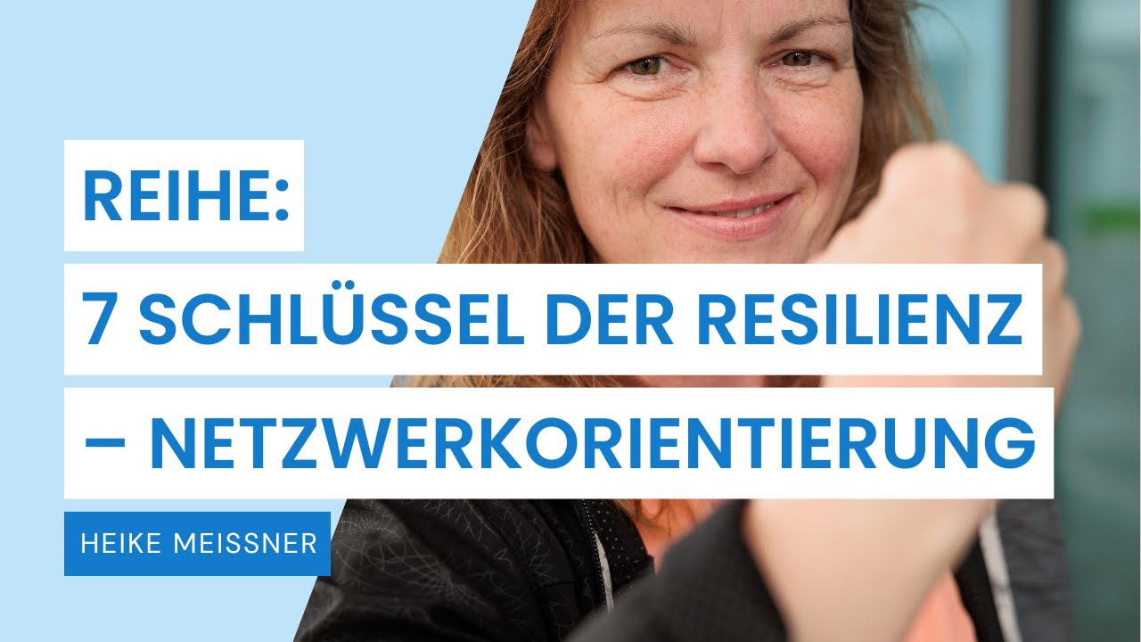 Videoreihe: 7 Schlüssel der Resilienz – Netzwerkorientierung (Teil 5/7)