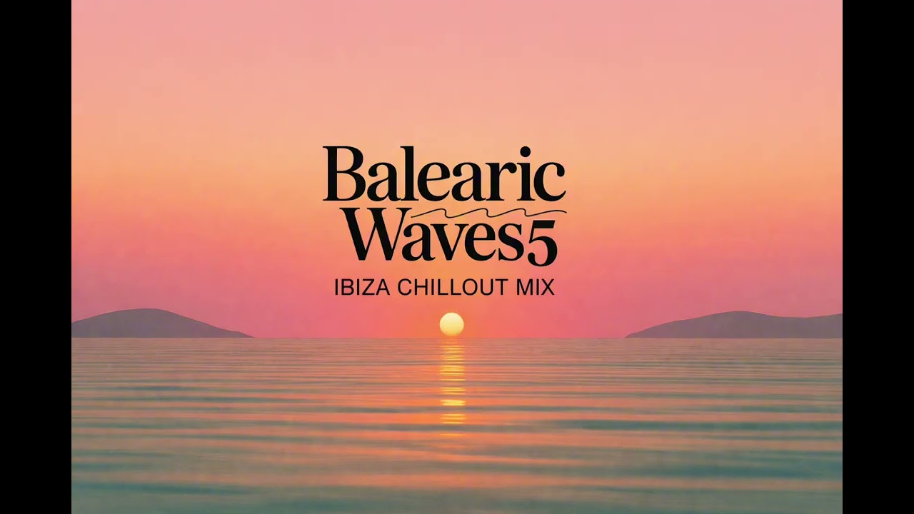 Balearic Waves 5 — Ibiza Chillout Mix | Relaxing Balearic Lounge Music for Sunset & Beach Vibes