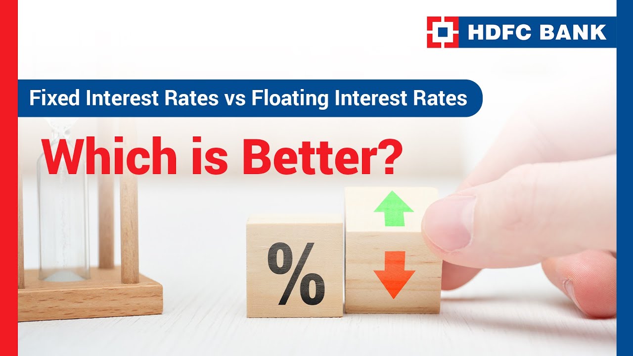 Fixed Interest Rates vs Floating Interest Rates: Which is Better? | HDFC bank