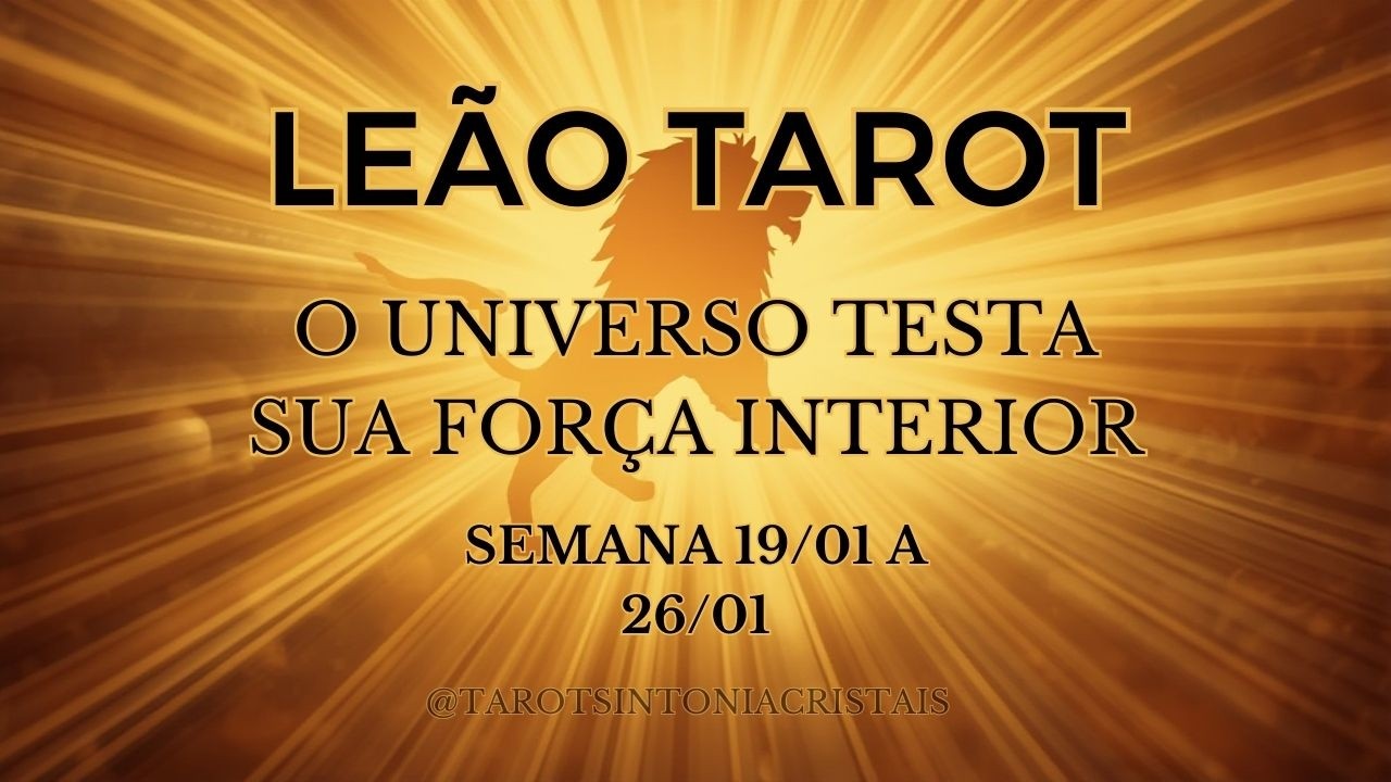 LEÃO ♌ TAROT SEMANAL 19/01 A 26/01 🔮 O UNIVERSO TESTA SUA FORÇA INTERIOR