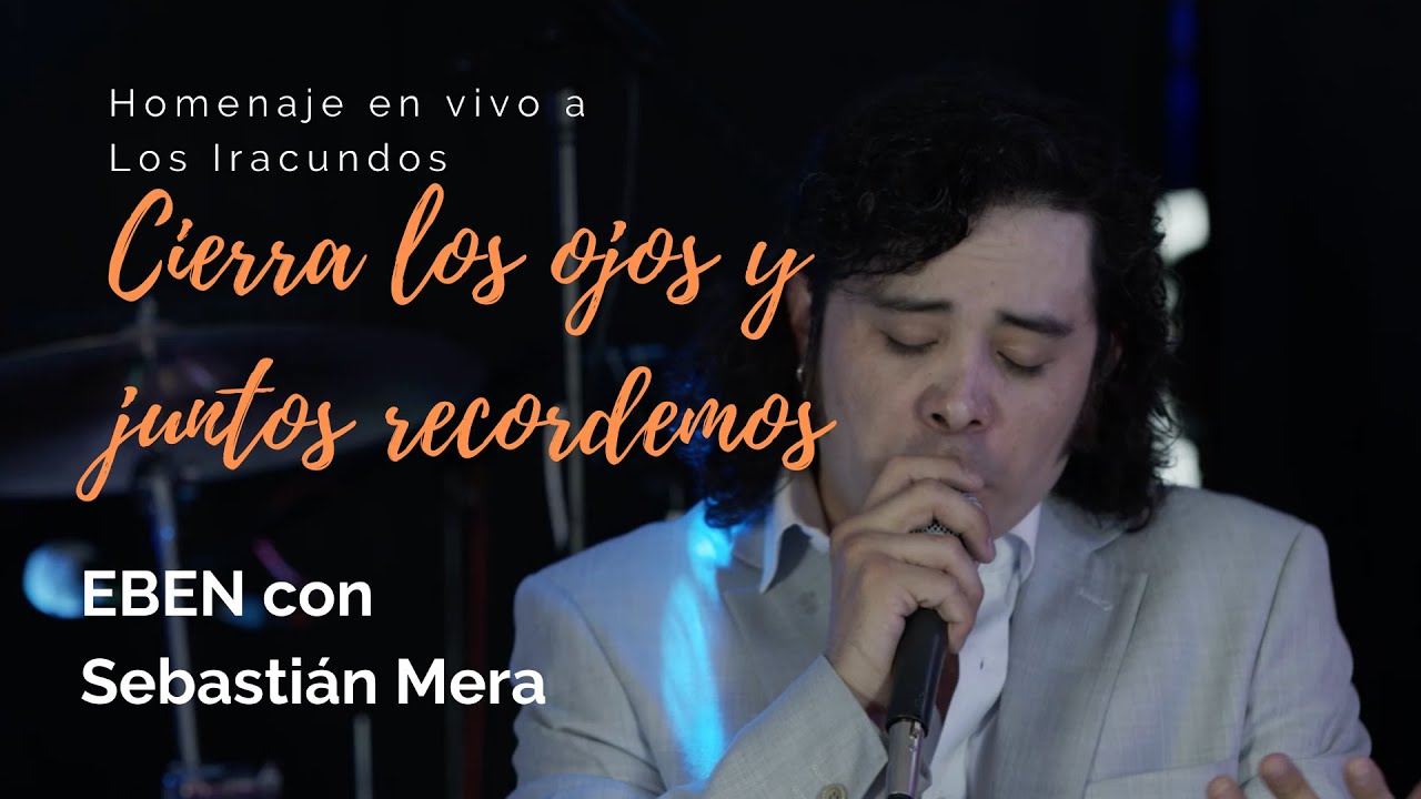 EBEN con Sebastián Mera - Cierra los ojos y juntos recordemos [Homenaje a Los Iracundos]