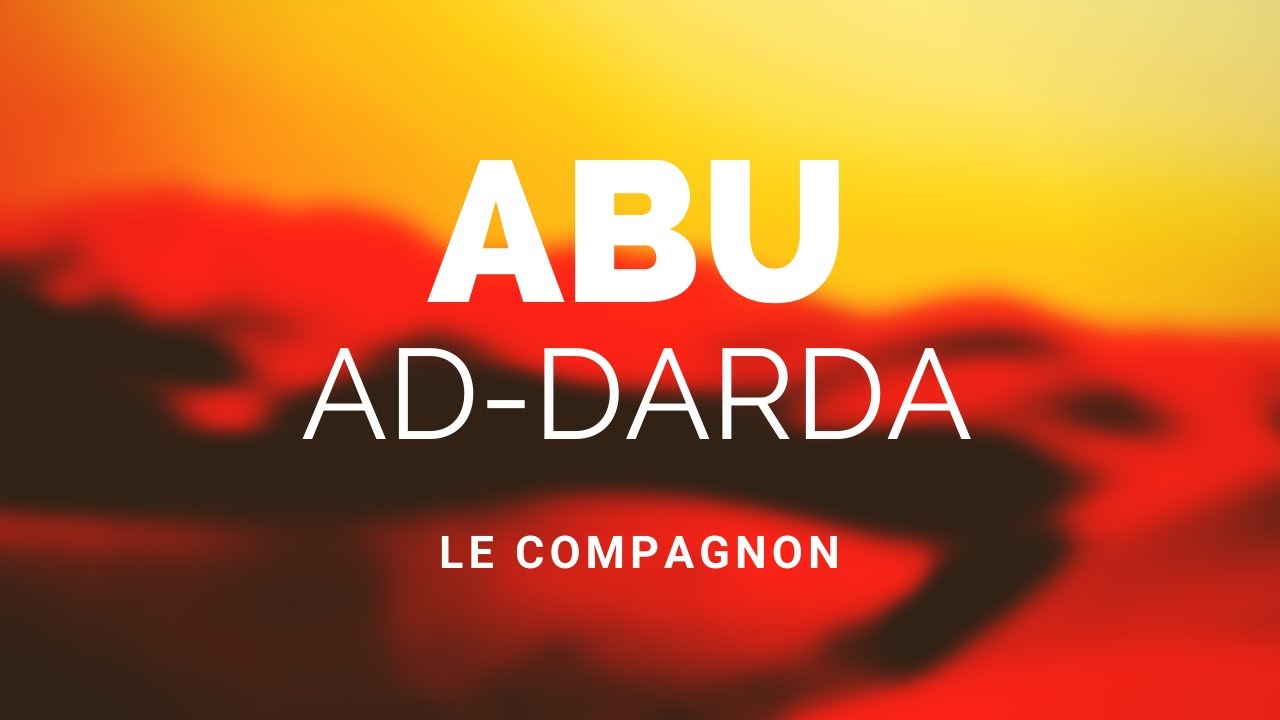L'HISTOIRE DU COMPAGNON ABU AD-DARDA RA
