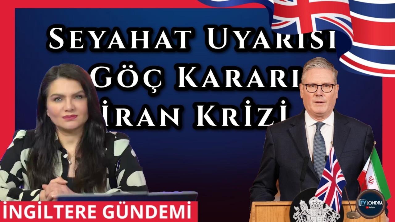 İngiltere Haberleri: Seyahat Uyarısı, Göç Kararı, İran Krizi #ingilteregündemi