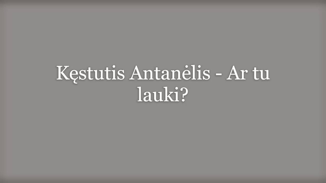 Kęstutis Antanėlis -Ar tu lauki?