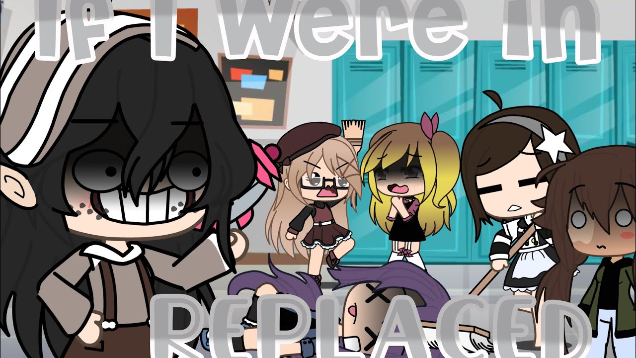 If I was in “Replaced” || Gacha life ||