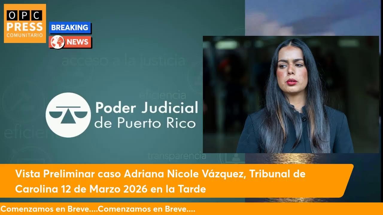 Vista Preliminar caso Adriana Nicole Vázquez, Tribunal de Carlina 12 de Marzo 2026 en la Tarde