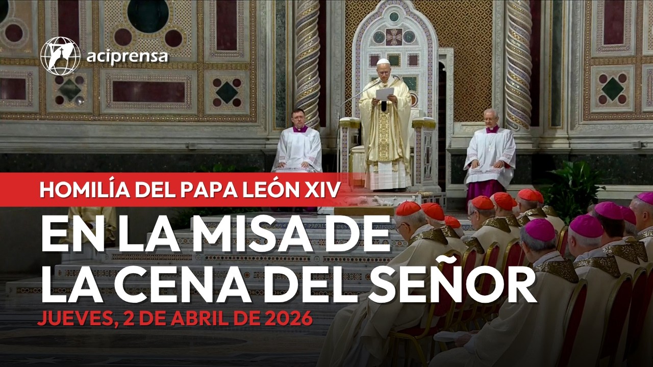 Homil&iacute;a del Papa Le&oacute;n XIV en la Misa de la Cena del Se&ntilde;or del Jueves Santo | 2 de abril 2026