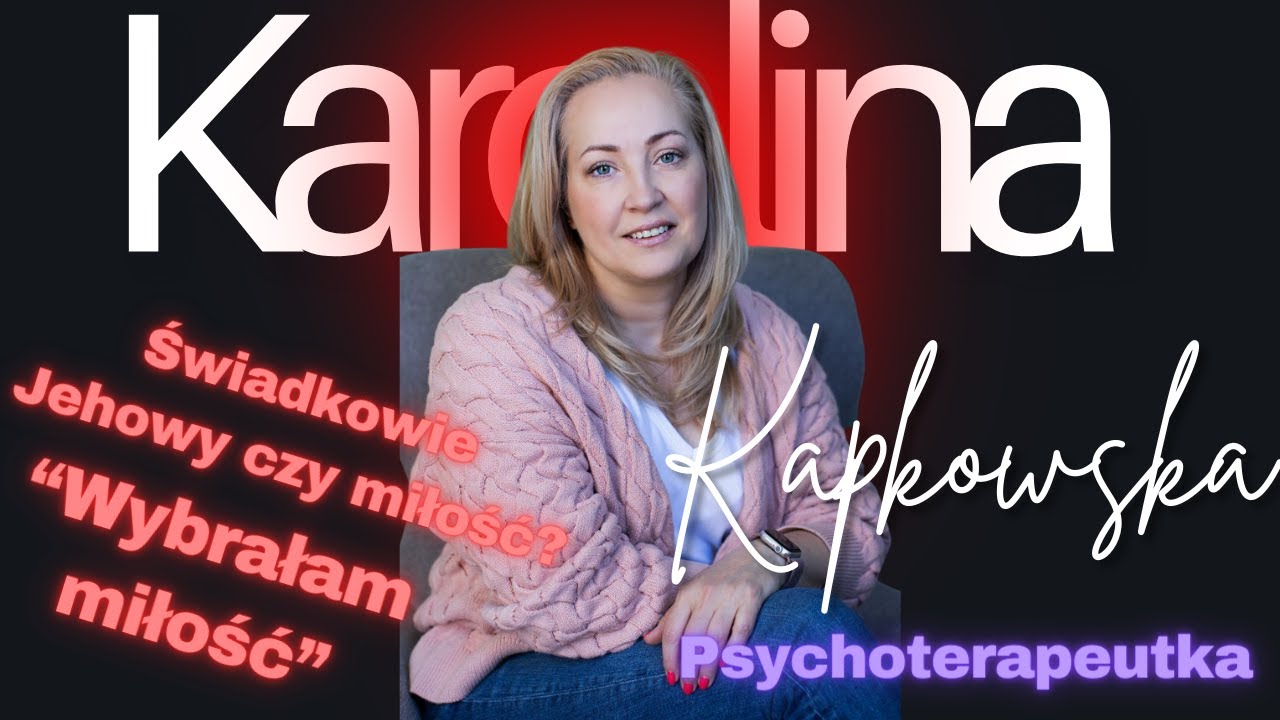 Miałam wybór, Świadkowie Jehowy czy miłośċ. Wybrałam miłość - Karolina Kapkowska, Psychoterapeutka
