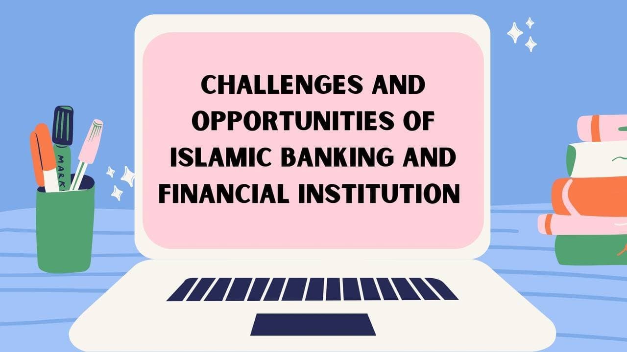 Challenges and Opportunities of Islamic Banking and Financial Institutions in Malaysia- Group 1