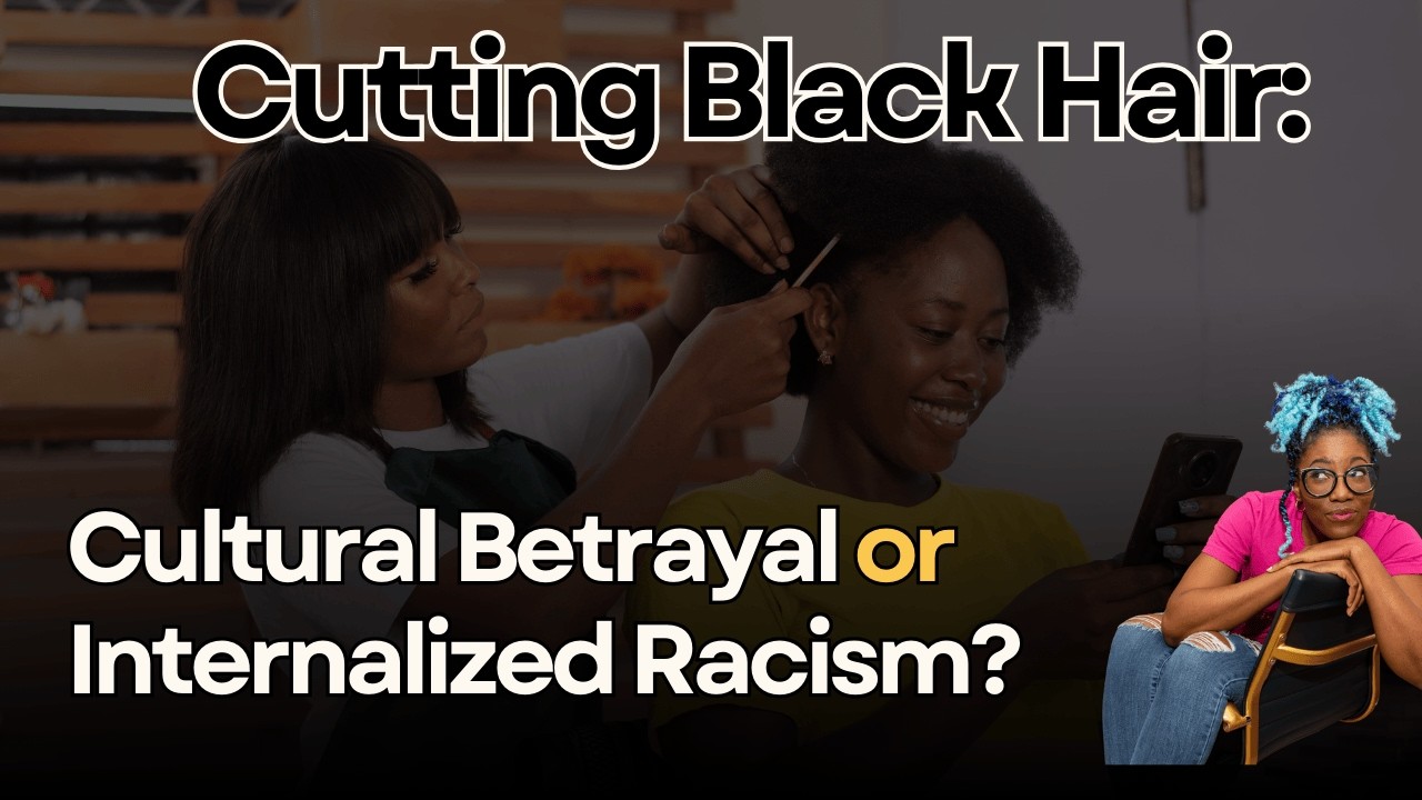 Cutting Black Hair: Cultural Betrayal or Internalized Racism?