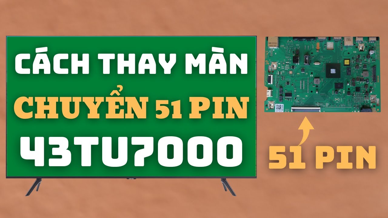 Cách Thay Màn Hình Và Chuyển Về 51 Pin Tivi Sam Sung 43TU7000
