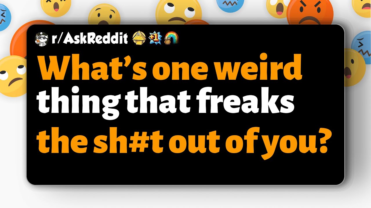 r/AskReddit | What’s one weird thing that freaks the sh#t out of you?