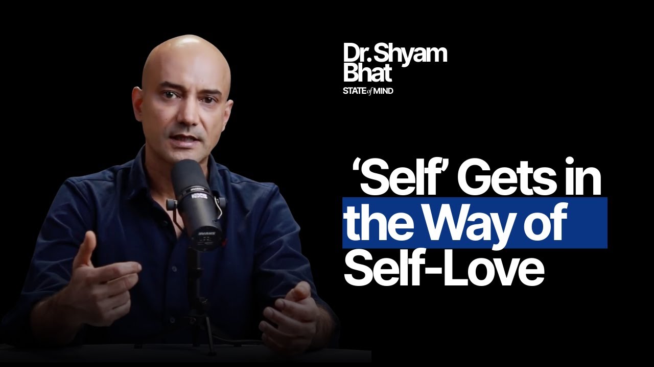 Why Loving Yourself Is So Difficult | Dr. Shyam Bhat | State of Mind Podcast