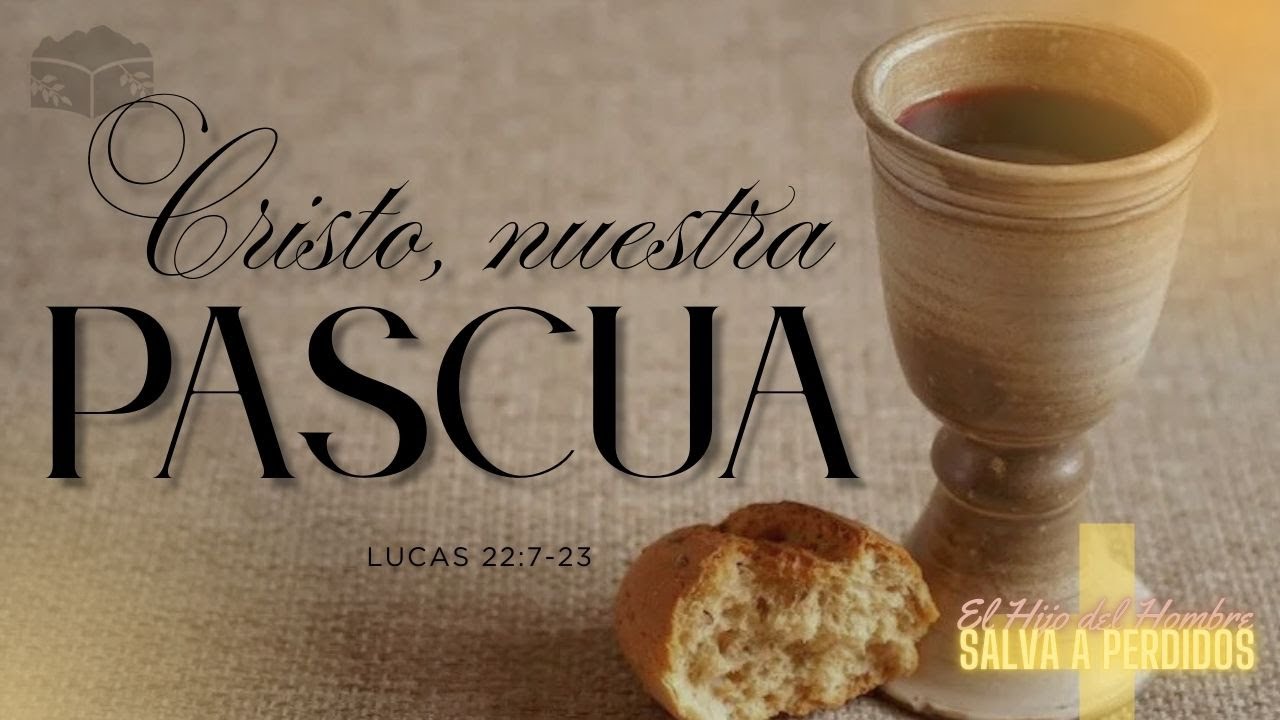 CRISTO, NUESTRA PASCUA - Lucas 22:7-23