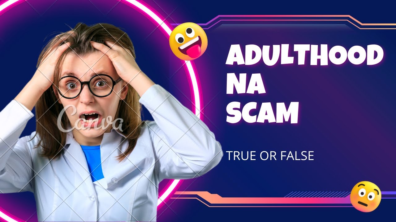 ADULTHOOD - “Adulthood na scam” True or False