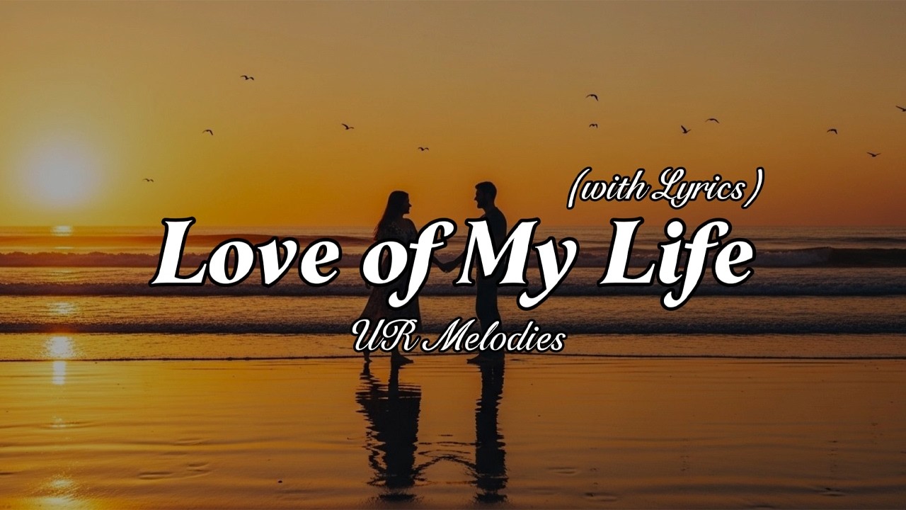 Love of My Life - The Most Romantic Love Song | Lyric Video