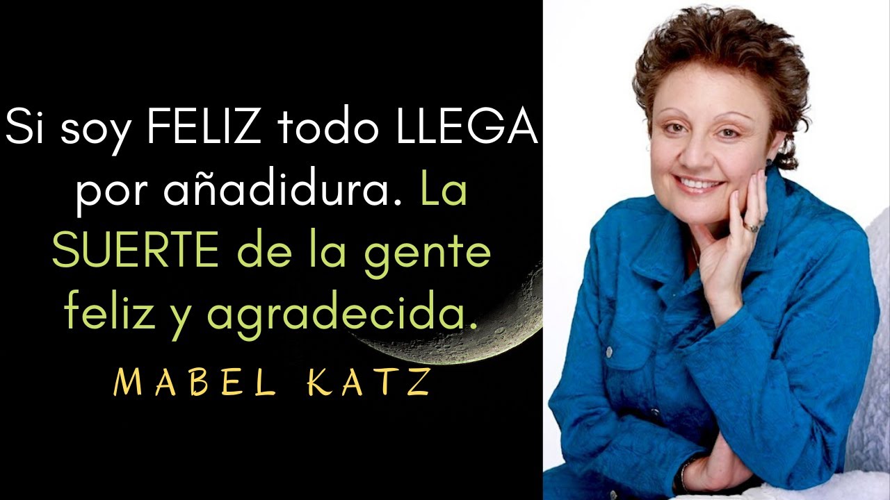 Mabel Katz - La SUERTE de la gente FELIZ y AGRADECIDA.