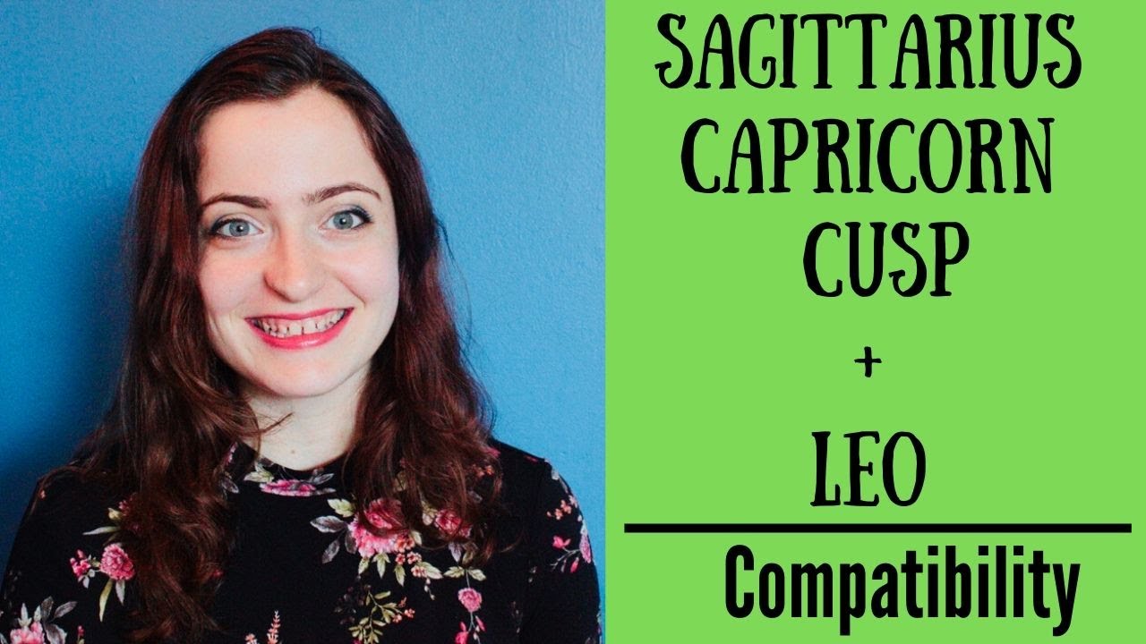 Sagittarius Capricorn Cusp + Leo - COMPATIBILITY