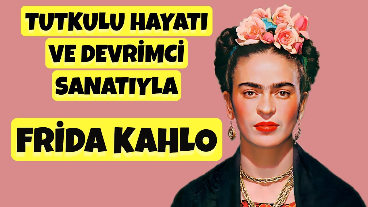 FRİDA KAHLO: TRAJİK HAYATI, ESERLERİ VE BİLİNMEYENLERİ