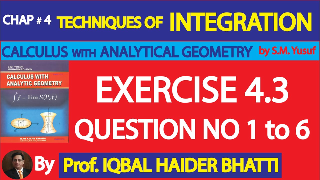 Ch# 4|TECHNIQUES OF INTEGRATION|EXERCISE 4.3 Q 1 to 6 |Calculus& Analytic Geometry by SM Yusuf Lec15
