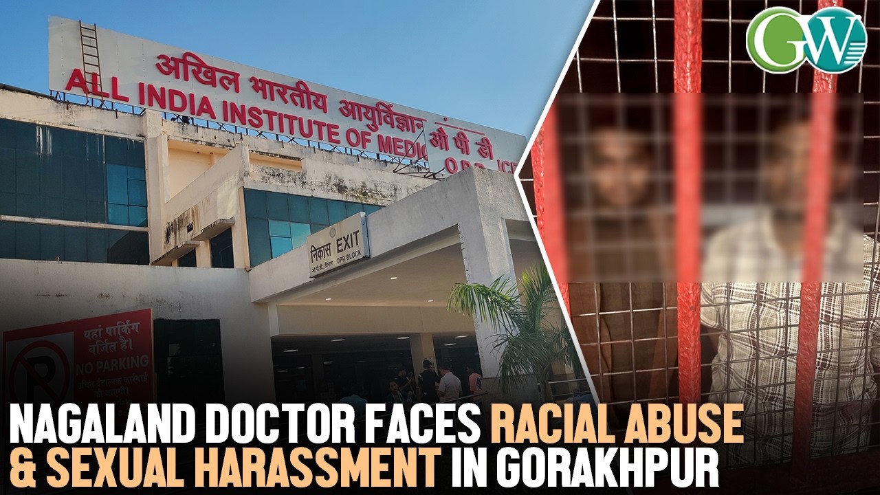 NAGALAND DOCTOR FACES RACIAL ABUSE & SEXUAL HARASSMENT IN GORAKHPUR, 2 ARRESTED