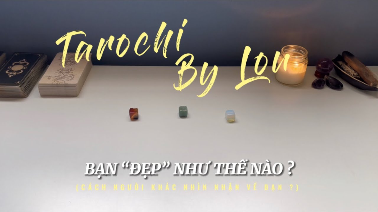 BẠN “ĐẸP” NHƯ THẾ NÀO ? | Chọn Tụ Bài - Pick A Card | Tarot - Tarochi By Lou
