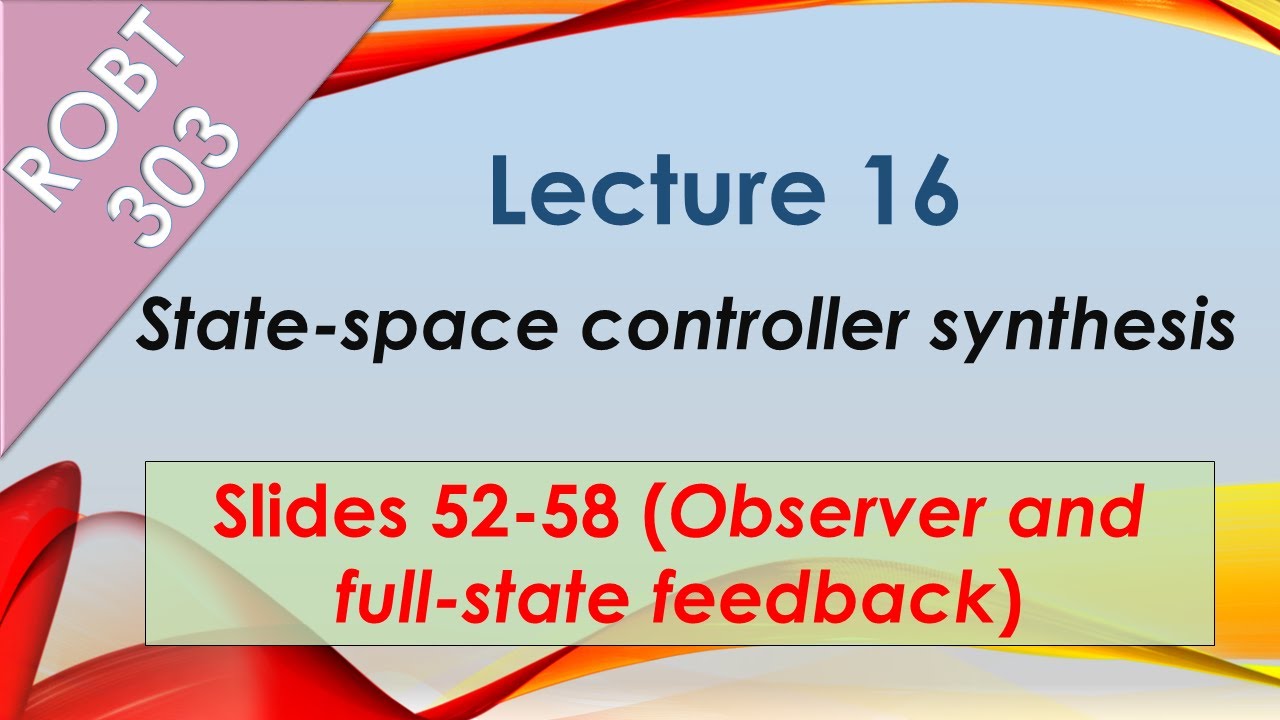 ROBT 303 - Lecture 16.06: State-space controller synthesis: Full-state feedback + Observer (S 52-58)