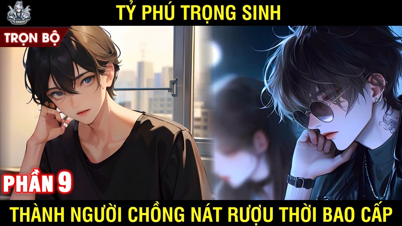 FULL | TỶ PHÚ TRỌNG SINH THÀNH NGƯỜI CHỒNG NÁT RƯỢU THỜI BAO CẤP | PHẦN 9