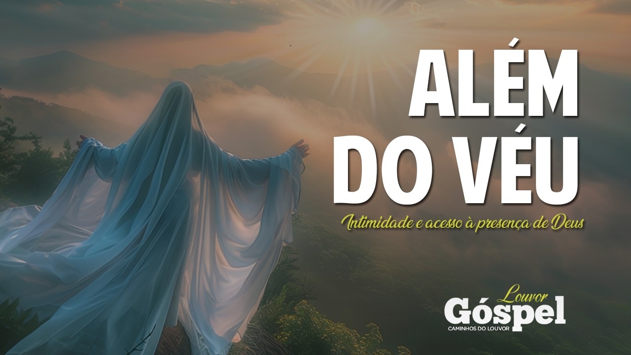 Além do Véu | Intimidade e acesso à presença de Deus (Louvor & Adoração)