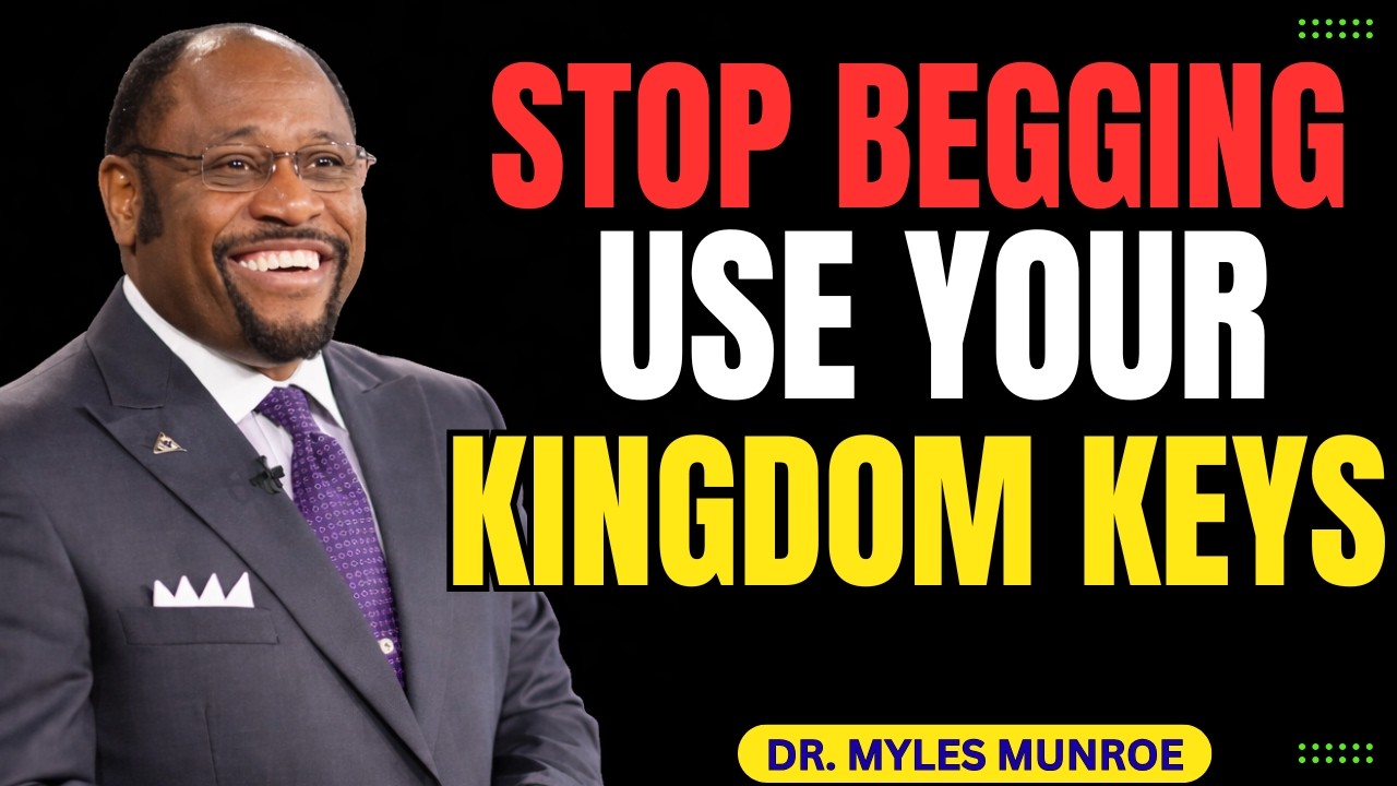 STOP BEGGING — USE the KEYS of the KINGDOM  AUTHORITY + PROVISION + INFLUENCE Myles Munroe