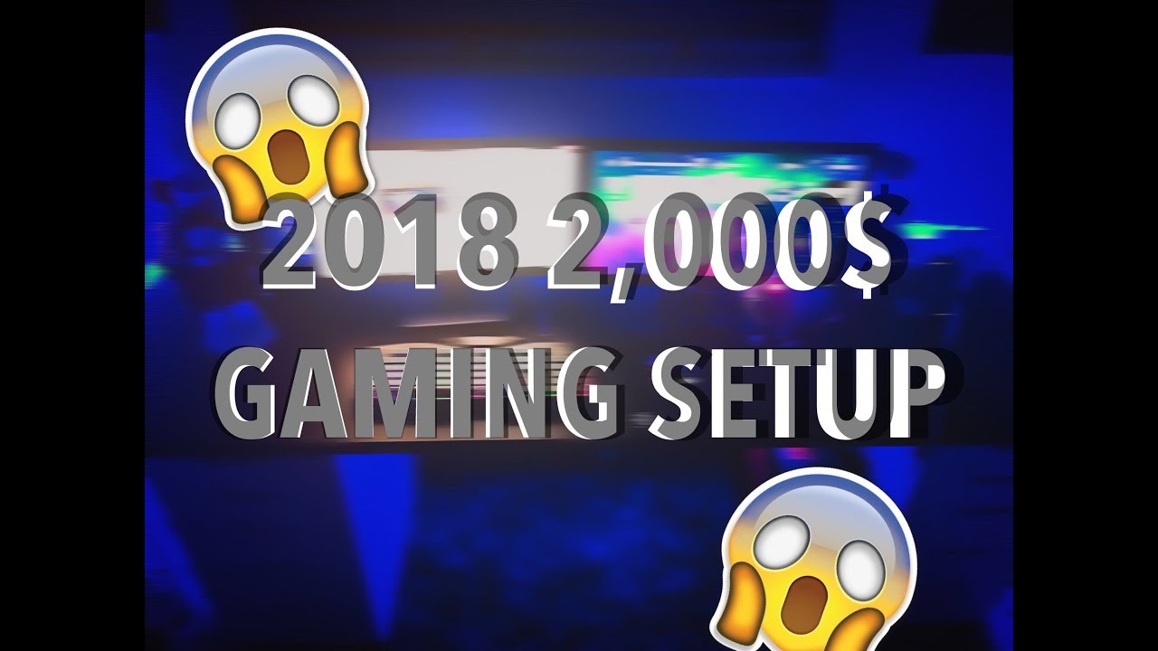 2018 $2,000 GAMING SETUP