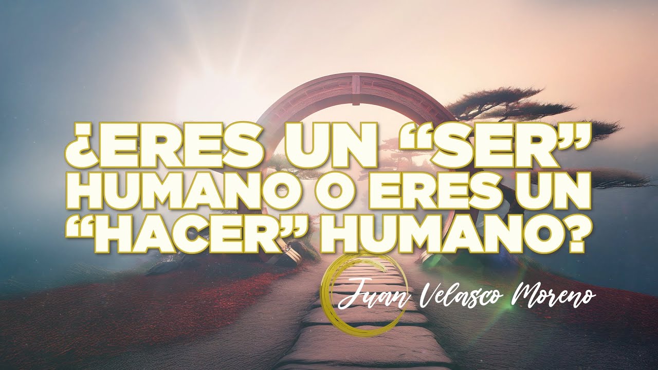 ERES UN SER HUMANO O ERES UN "HACER" HUMANO?