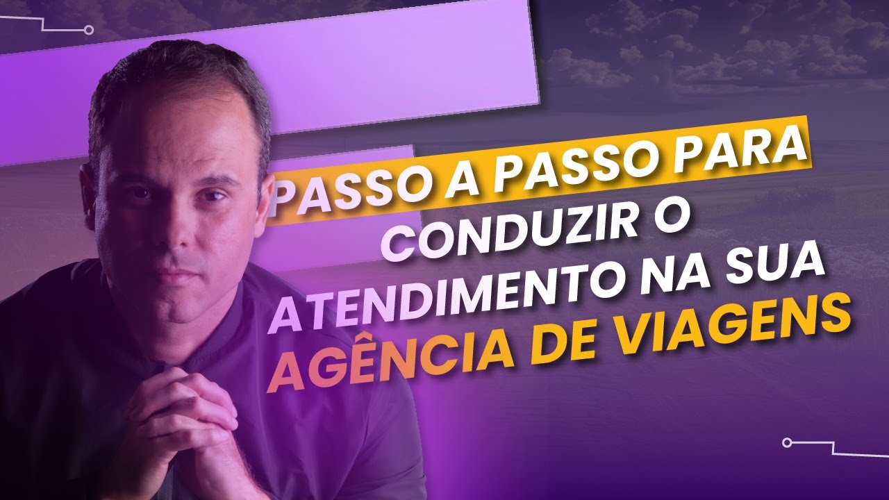 🔴 Passo a passo para conduzir o atendimento da sua agência de viagens