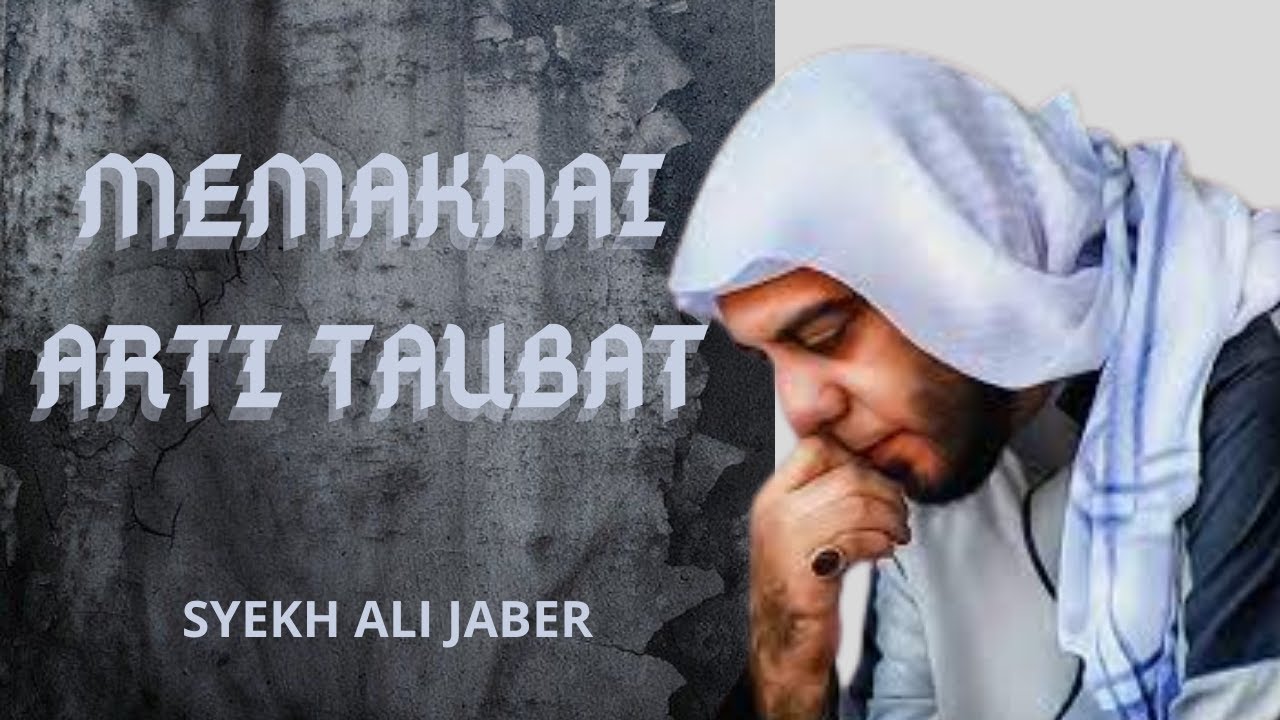 MEMAKNAI ARTI TAUBAT I SYEKH ALI JABER