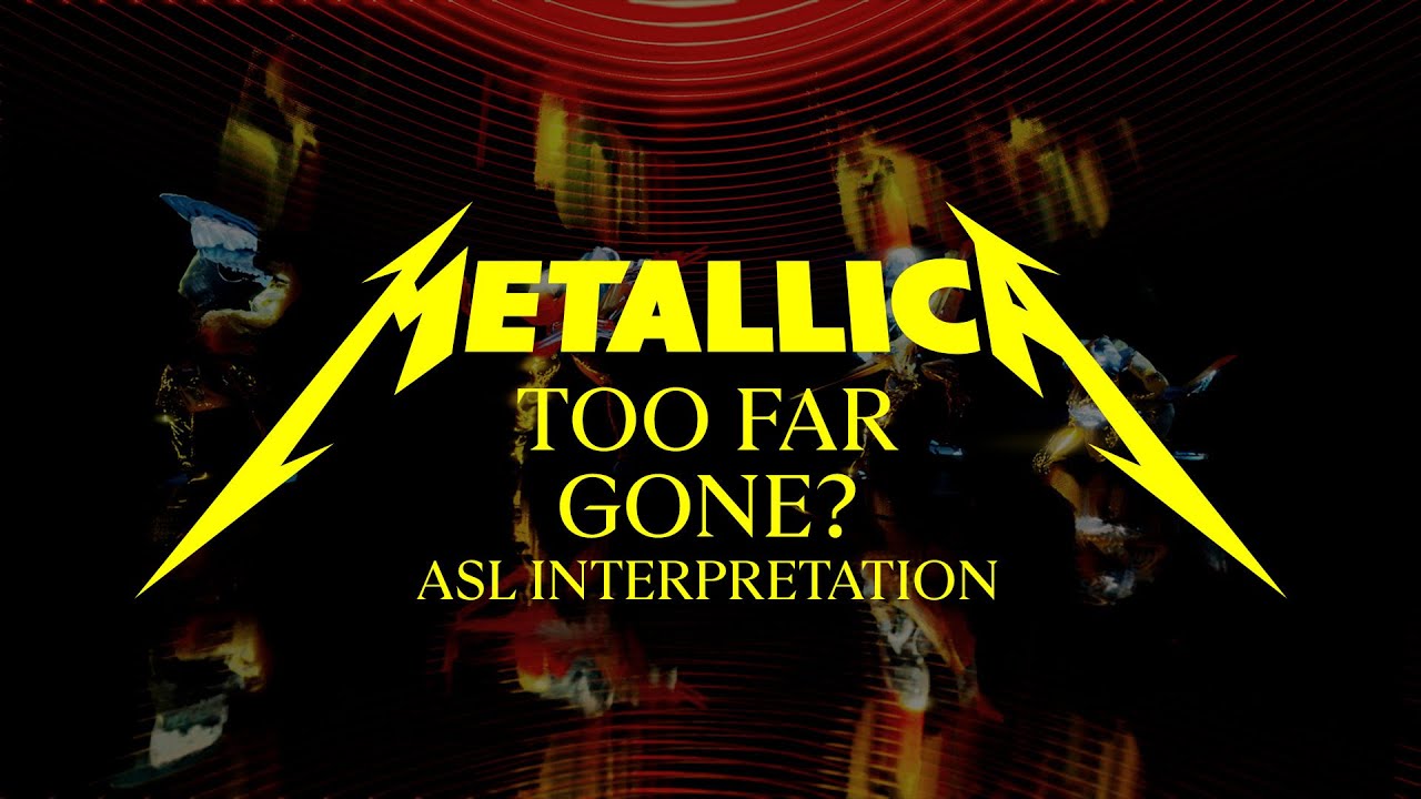 Metallica: Too Far Gone? (Official ASL Interpretation)