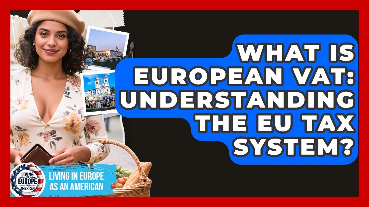 What Is European VAT: Understanding The EU Tax System? - Living in Europe as an American