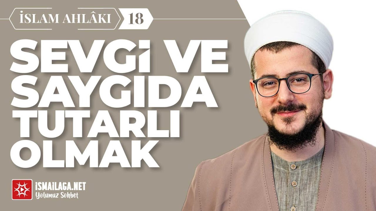 İslam Ahlâkı – 18: Sevgi ve Saygıda Tutarlı Olmak -Abdülhâlik Ustaosmanoğlu Hoca Efendi@ismailaganet