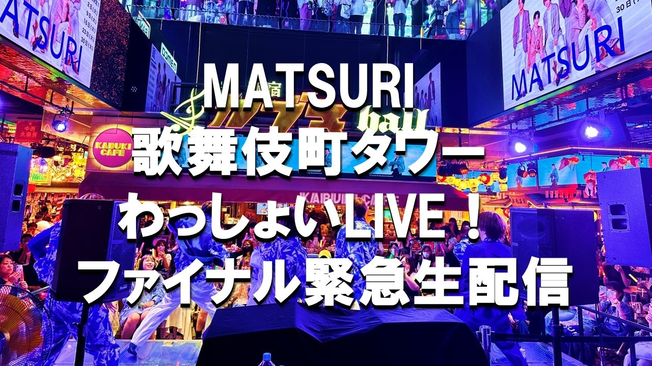 MATSURI 歌舞伎町タワーわっしょいLIVE! ファイナル！緊急生配信