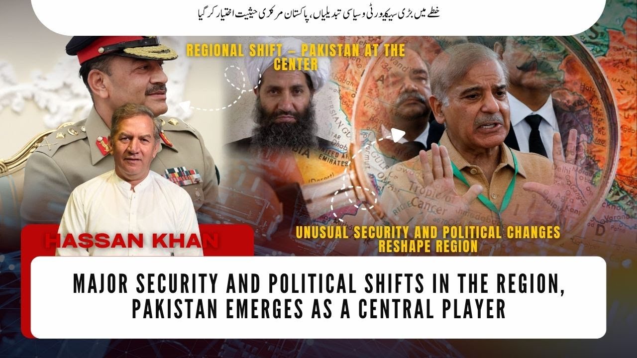 Major Security and Political Shifts in the Region, Pakistan Emerges as a Central Player