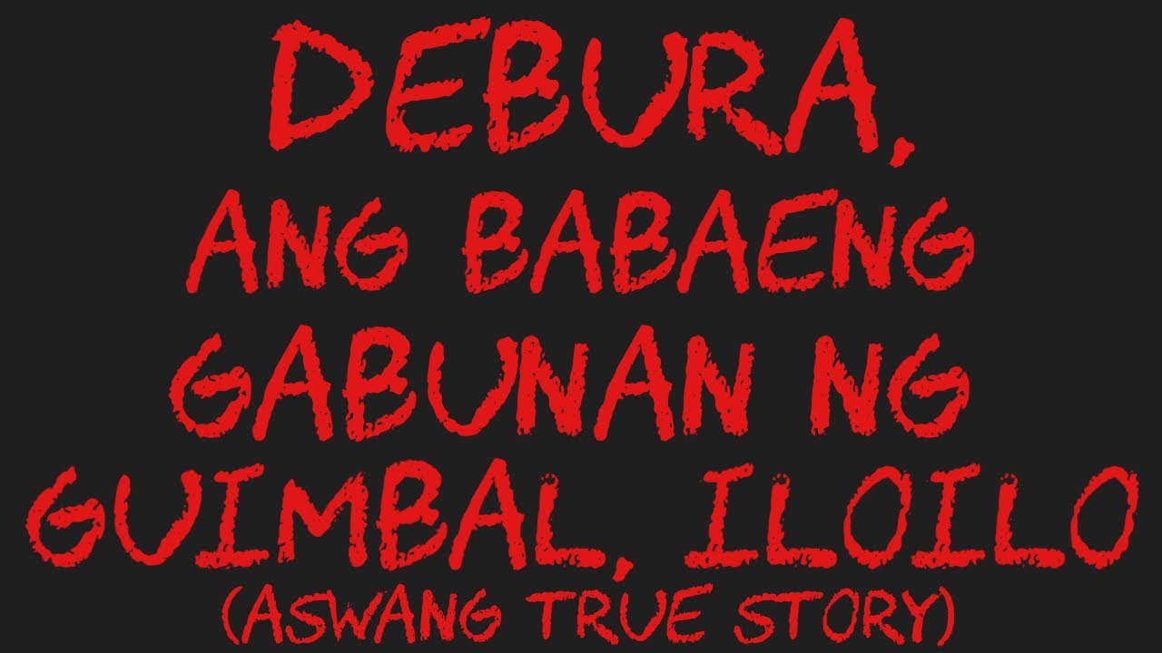 DEBURA, ANG BABAENG GABUNAN NG GUIMBAL, ILOILO (Aswang True Story)