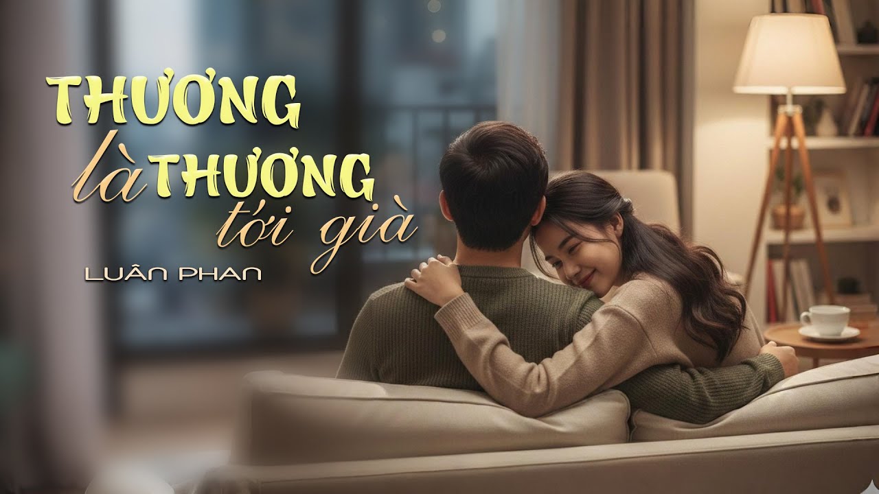 THƯƠNG LÀ THƯƠNG TỚI GIÀ