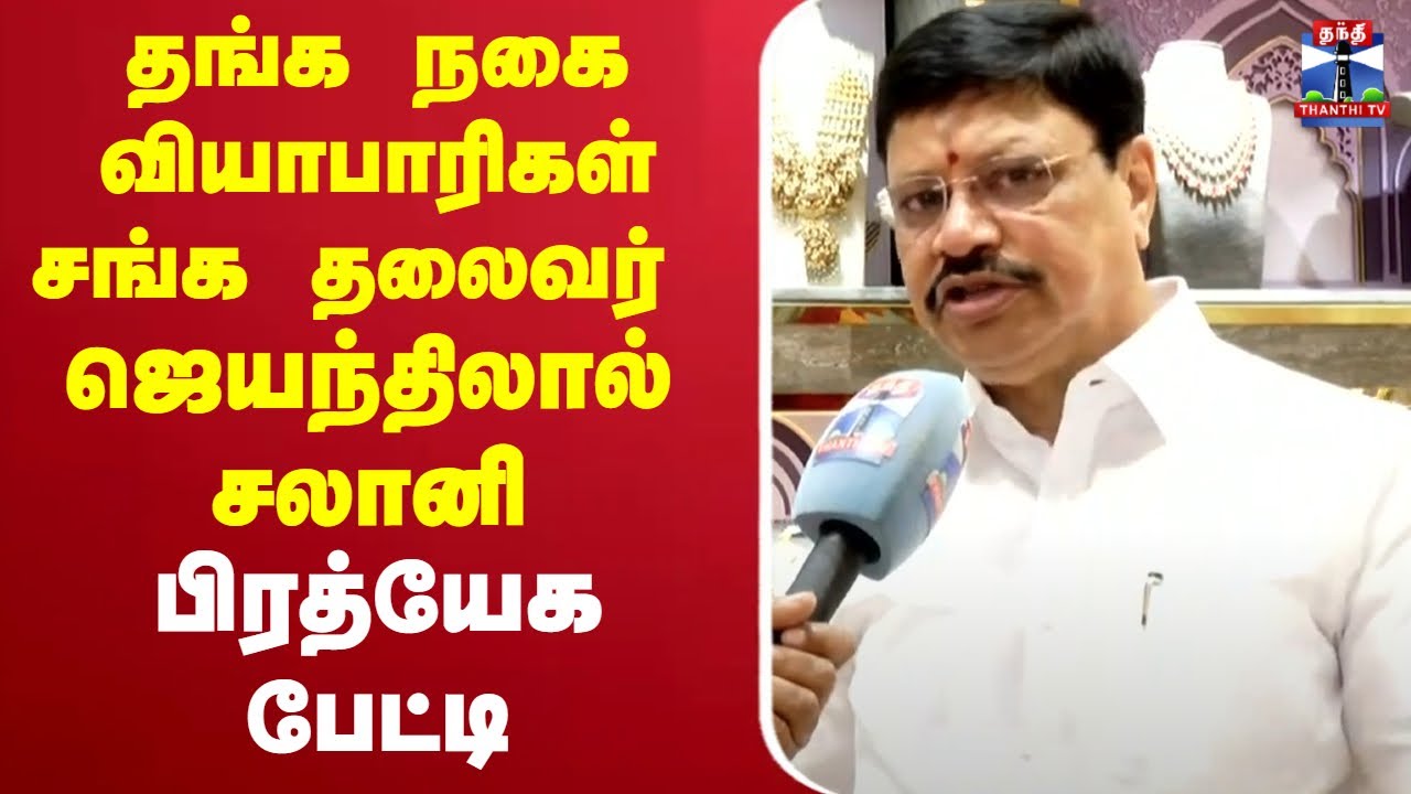 🔴LIVE :தங்க நகை வியாபாரிகள் சங்க தலைவர் ஜெயந்திலால் சலானி பிரத்யேக பேட்டி