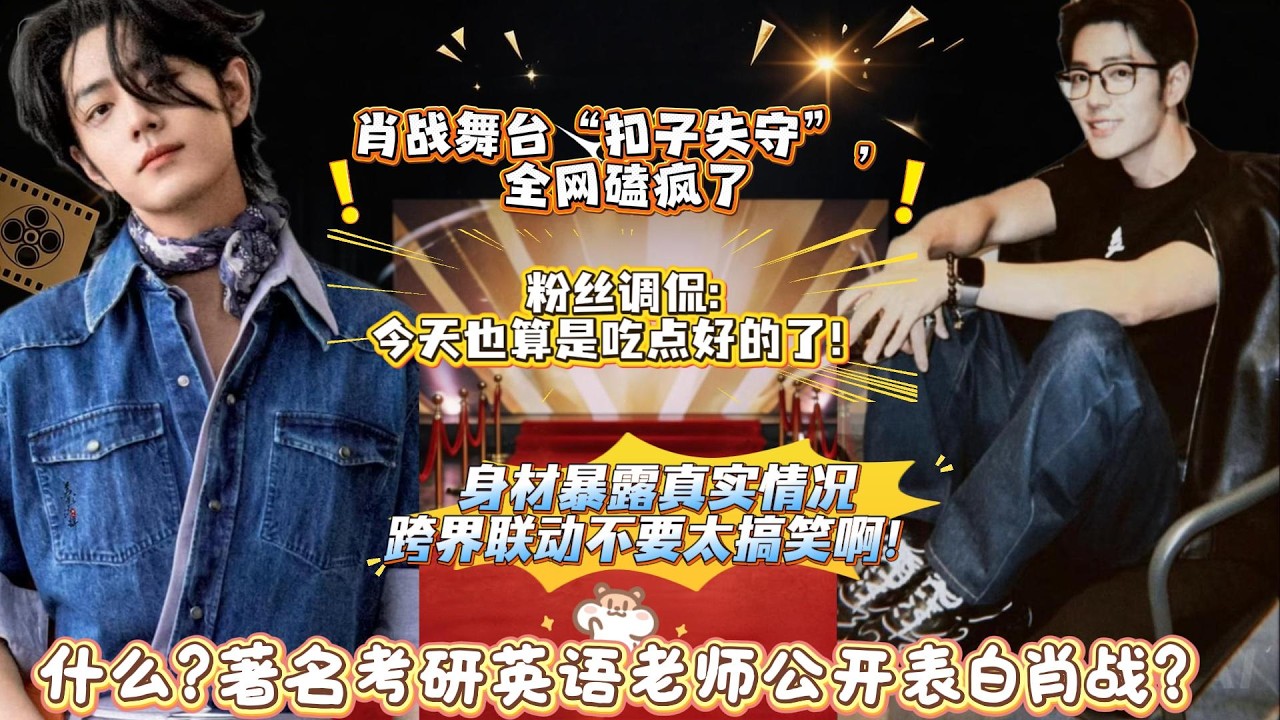 什么?著名考研英语老师公开表白肖战?肖战舞台