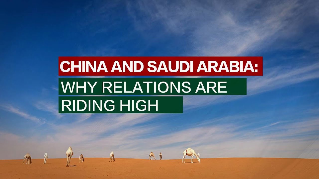 Watch: China and Saudi Arabia &ndash; Why relations are riding high