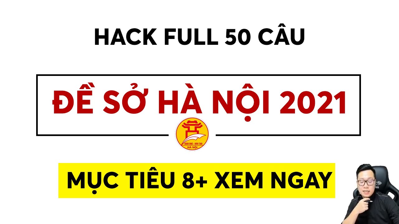 [ĐỀ SỞ HN 2021] - Hack Full 50 Câu Cực Hay || Thầy Nguyễn Tiến Đạt