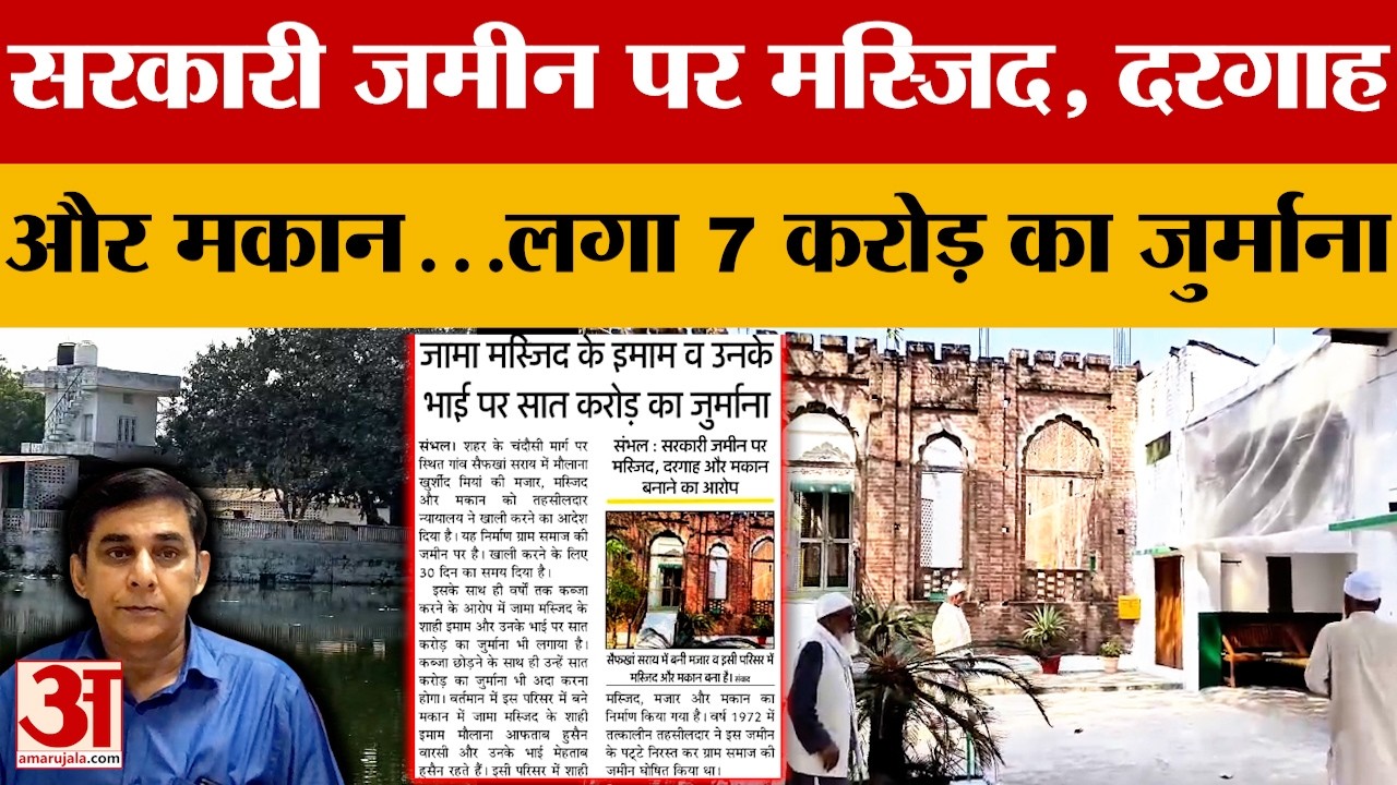 Sambhal: जामा मस्जिद इमाम पर 7Cr का जुर्माना, सरकारी जमीन पर मस्जिद, दरगाह और मकान बनाने का आरोप